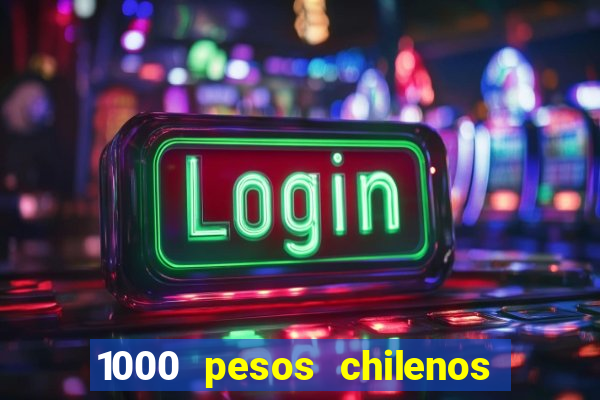 1000 pesos chilenos em reais